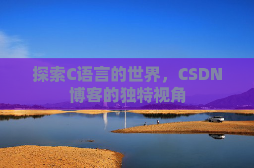 探索C语言的世界，CSDN博客的独特视角